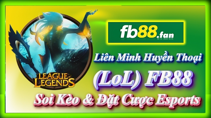 fb88 - nhà cái esports - Cá cược Liên Minh Huyền Thoại (LoL) FB88 soi kèo & đặt cược esports